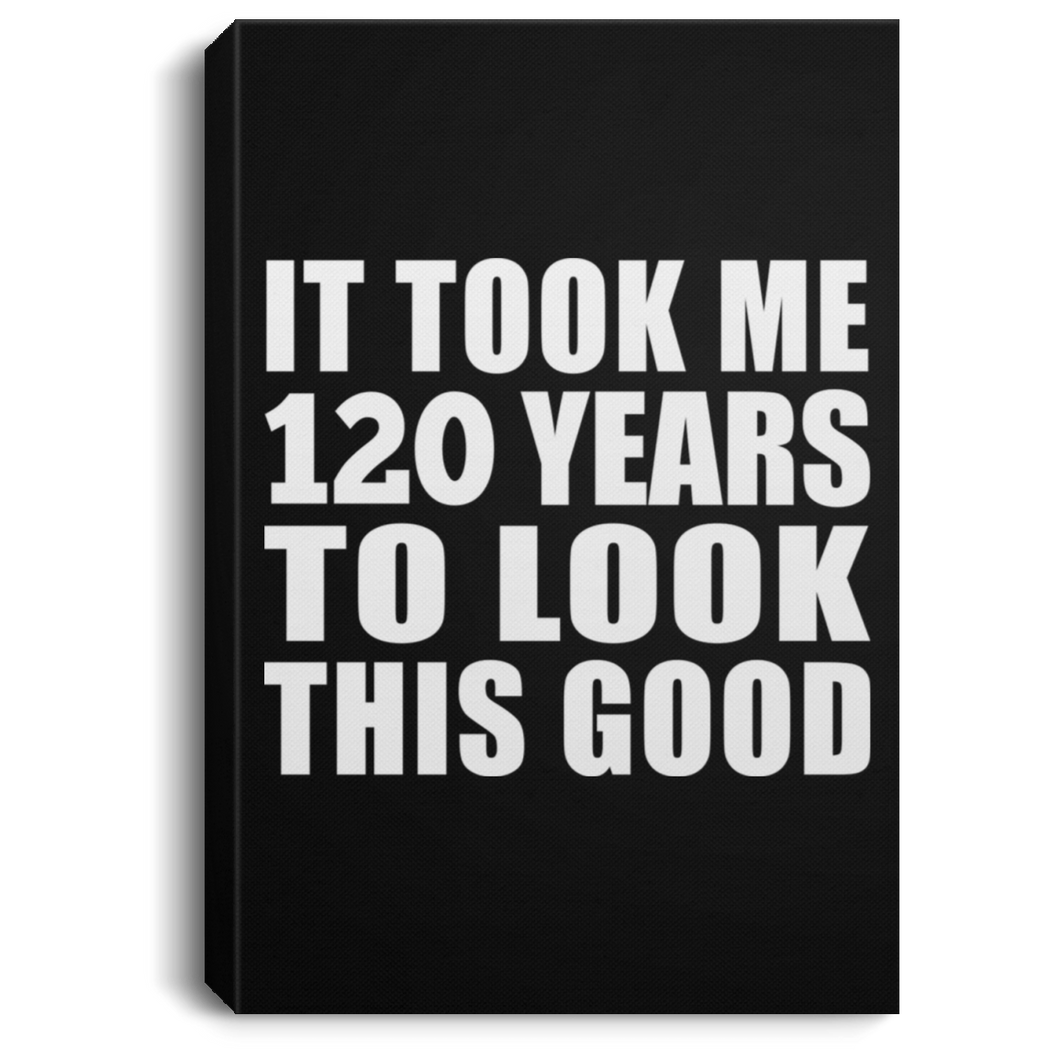 120th Birthday It Took Me 120 Years To Look This Good - Canvas Portrait